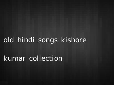 old hindi songs kishore kumar collection