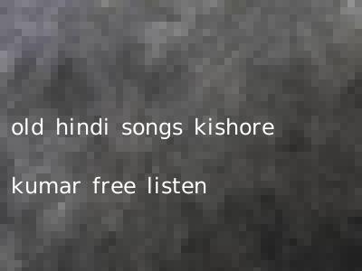 old hindi songs kishore kumar free listen