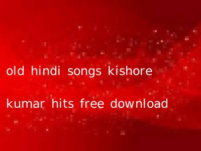 old hindi songs kishore kumar hits free download