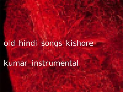 old hindi songs kishore kumar instrumental