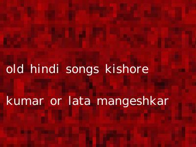 old hindi songs kishore kumar or lata mangeshkar