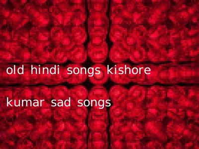 old hindi songs kishore kumar sad songs
