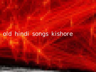 old hindi songs kishore