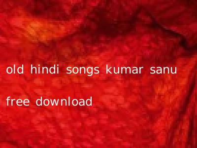 old hindi songs kumar sanu free download