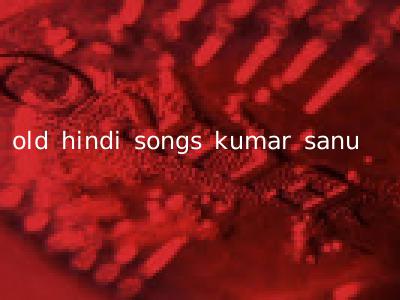 old hindi songs kumar sanu