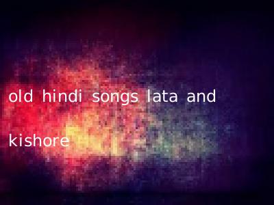 old hindi songs lata and kishore