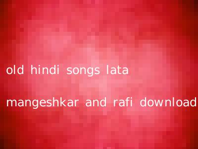 old hindi songs lata mangeshkar and rafi download