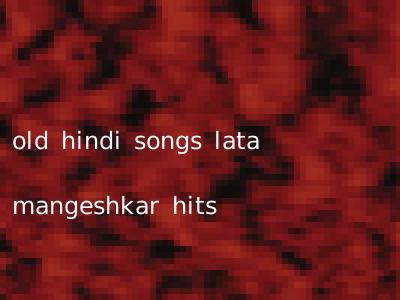 old hindi songs lata mangeshkar hits