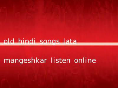 old hindi songs lata mangeshkar listen online