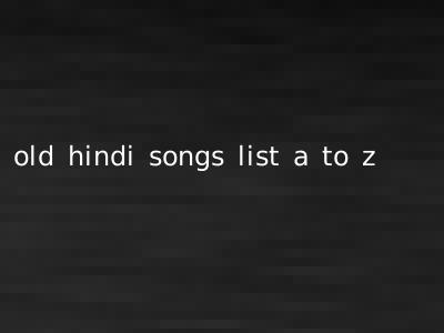 old hindi songs list a to z