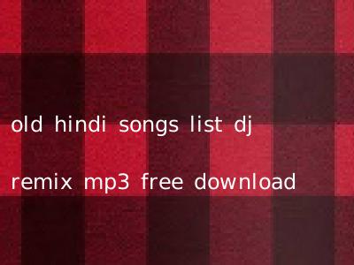 old hindi songs list dj remix mp3 free download