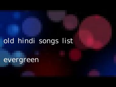 old hindi songs list evergreen