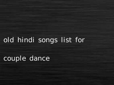 old hindi songs list for couple dance