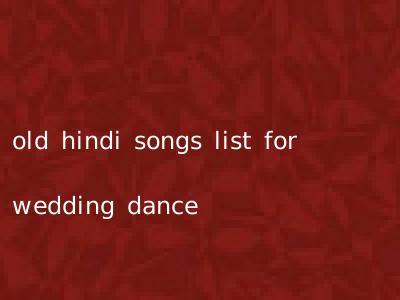 old hindi songs list for wedding dance