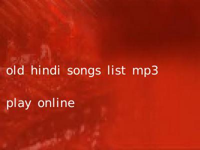 old hindi songs list mp3 play online