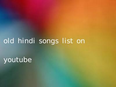 old hindi songs list on youtube