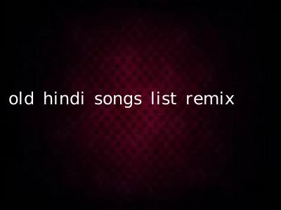 old hindi songs list remix