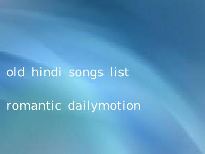 old hindi songs list romantic dailymotion