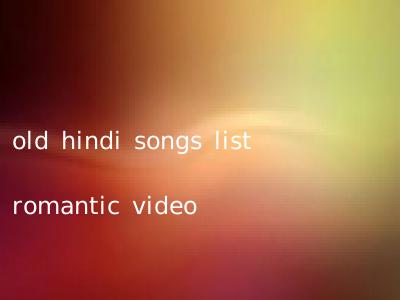 old hindi songs list romantic video