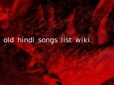 old hindi songs list wiki