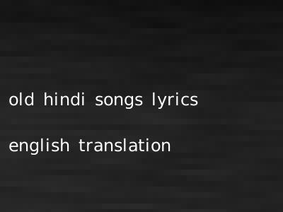 old hindi songs lyrics english translation