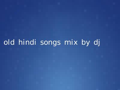 old hindi songs mix by dj