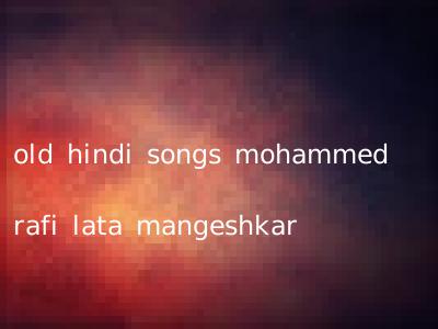 old hindi songs mohammed rafi lata mangeshkar