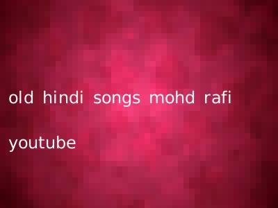 old hindi songs mohd rafi youtube