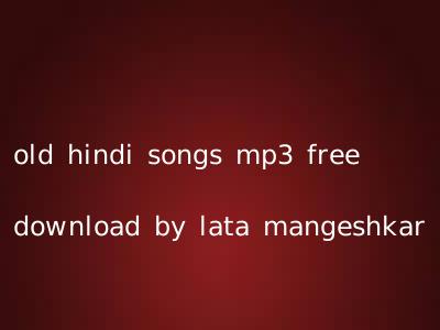 old hindi songs mp3 free download by lata mangeshkar