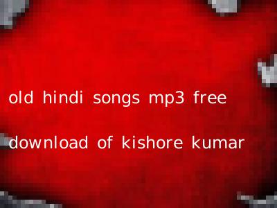 old hindi songs mp3 free download of kishore kumar