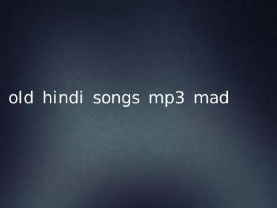 old hindi songs mp3 mad