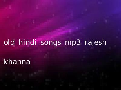old hindi songs mp3 rajesh khanna