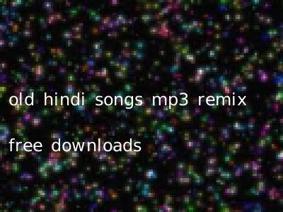 old hindi songs mp3 remix free downloads