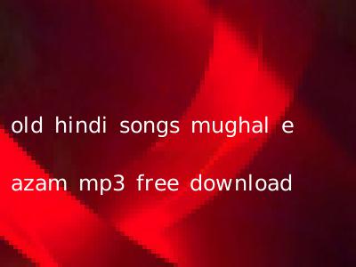 old hindi songs mughal e azam mp3 free download