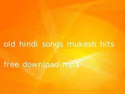 old hindi songs mukesh hits free download mp3