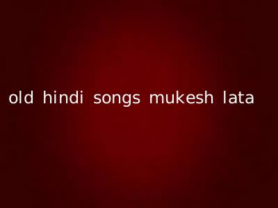 old hindi songs mukesh lata