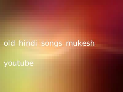 old hindi songs mukesh youtube