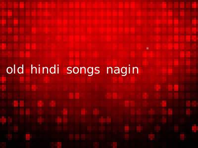 old hindi songs nagin