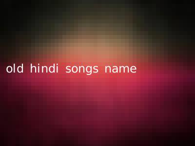 old hindi songs name