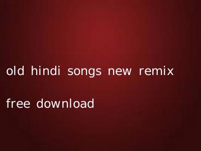 old hindi songs new remix free download