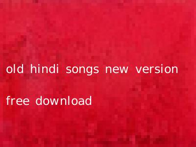 old hindi songs new version free download