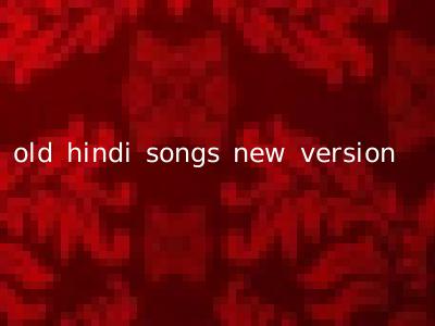 old hindi songs new version