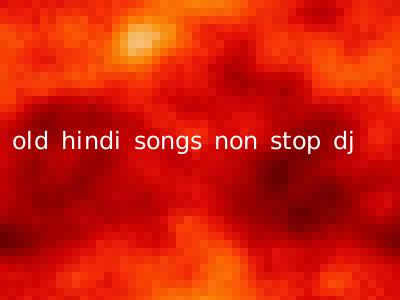 old hindi songs non stop dj