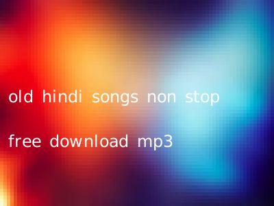 old hindi songs non stop free download mp3