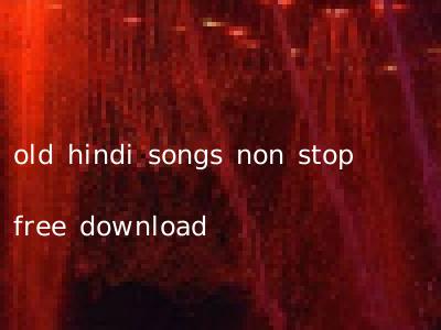 old hindi songs non stop free download