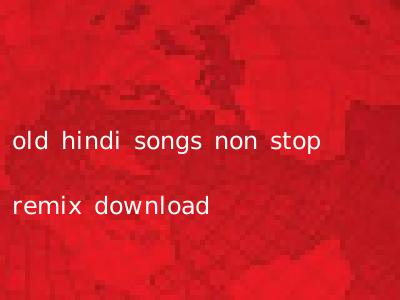 old hindi songs non stop remix download