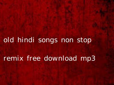 old hindi songs non stop remix free download mp3