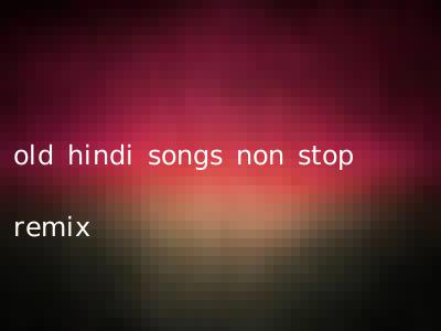 old hindi songs non stop remix