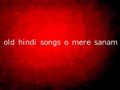 old hindi songs o mere sanam