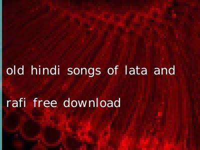 old hindi songs of lata and rafi free download